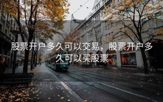 股票开户多久可以交易，股票开户多久可以买股票