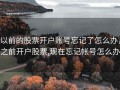 以前的股票开户账号忘记了怎么办，之前开户股票,现在忘记帐号怎么办
