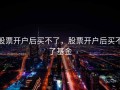 股票开户后买不了，股票开户后买不了基金