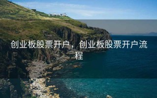 创业板股票开户，创业板股票开户流程