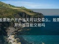 股票账户开户当天可以交易么，股票开户当日能交易吗