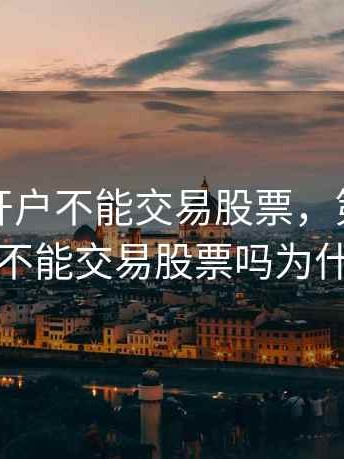 第一天开户不能交易股票，第一天开户不能交易股票吗为什么