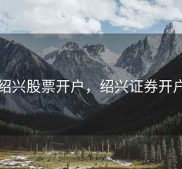绍兴股票开户，绍兴证券开户