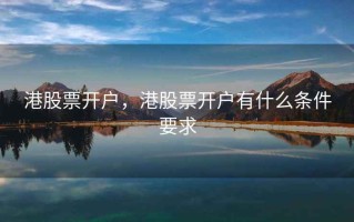 港股票开户，港股票开户有什么条件要求