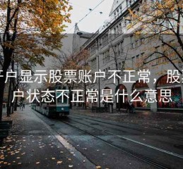 刚开户显示股票账户不正常，股票账户状态不正常是什么意思