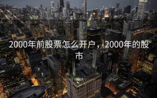 2000年前股票怎么开户，2000年的股市