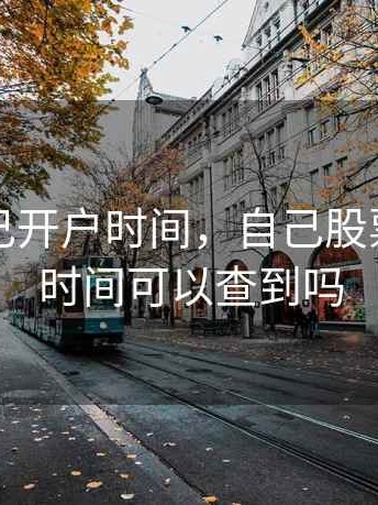 股票自己开户时间，自己股票开户的时间可以查到吗