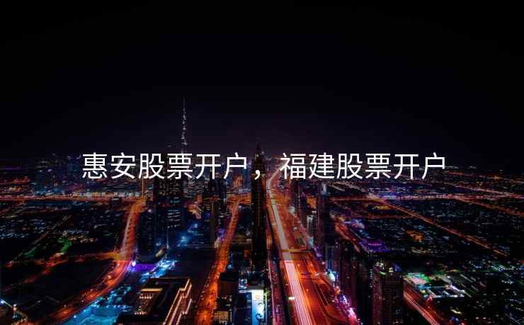惠安股票开户,福建股票开户 惠安股票开户,福建股票开户