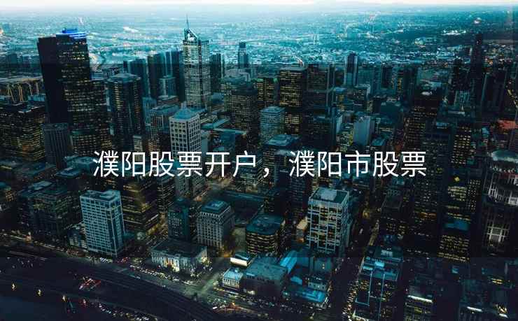 濮阳股票开户，濮阳市股票
