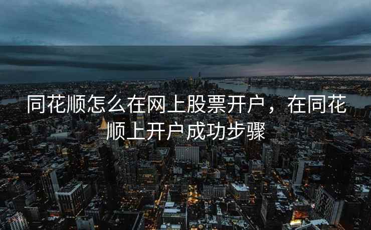 同花顺怎么在网上股票开户，在同花顺上开户成功步骤