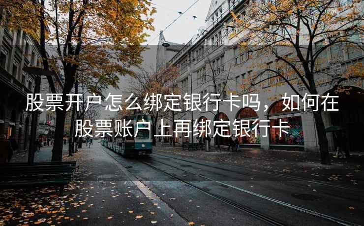 股票开户怎么绑定银行卡吗，如何在股票账户上再绑定银行卡