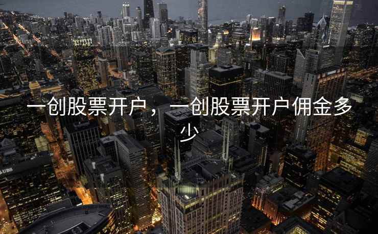 一创股票开户，一创股票开户佣金多少