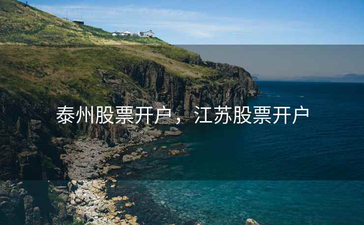 泰州股票开户，江苏股票开户